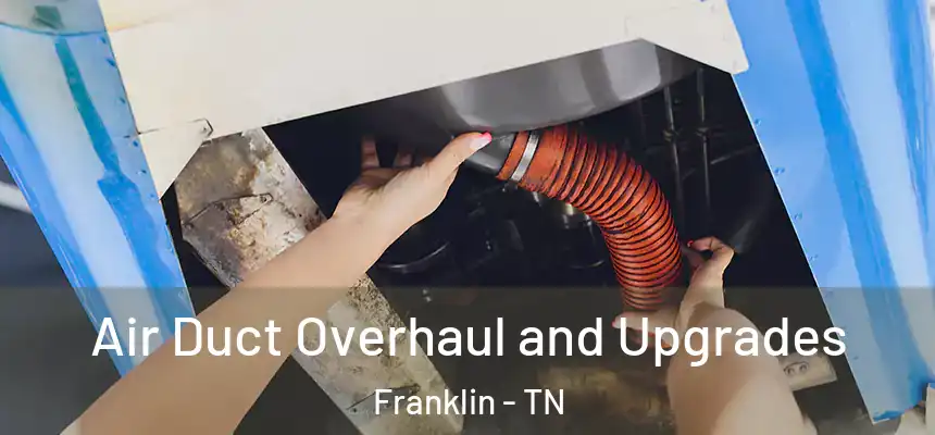 Air Duct Overhaul and Upgrades Franklin - TN