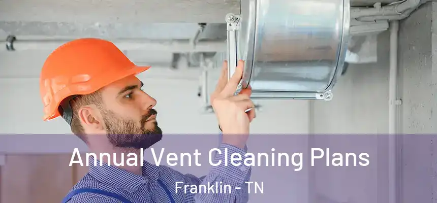 Annual Vent Cleaning Plans Franklin - TN