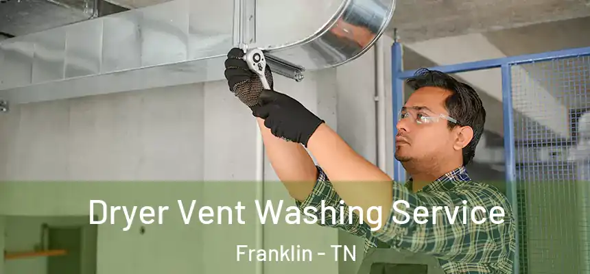 Dryer Vent Washing Service Franklin - TN