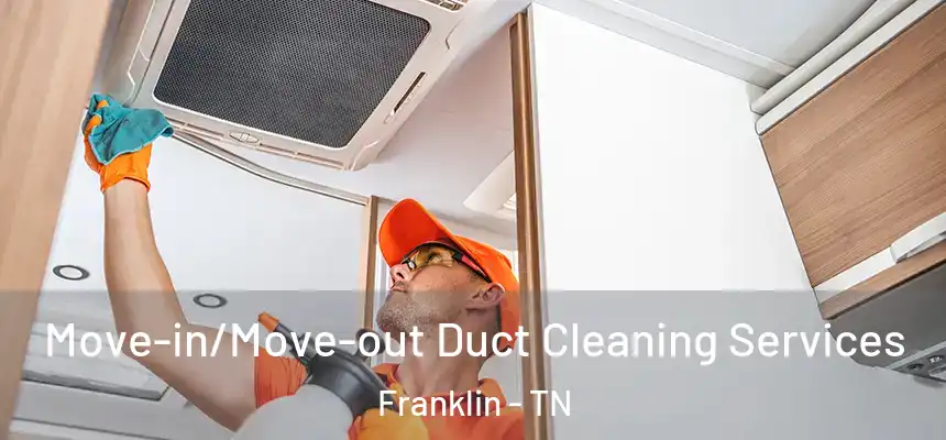 Move-in/Move-out Duct Cleaning Services Franklin - TN