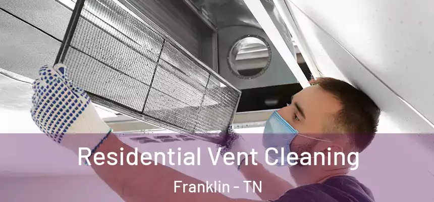 Residential Vent Cleaning Franklin - TN