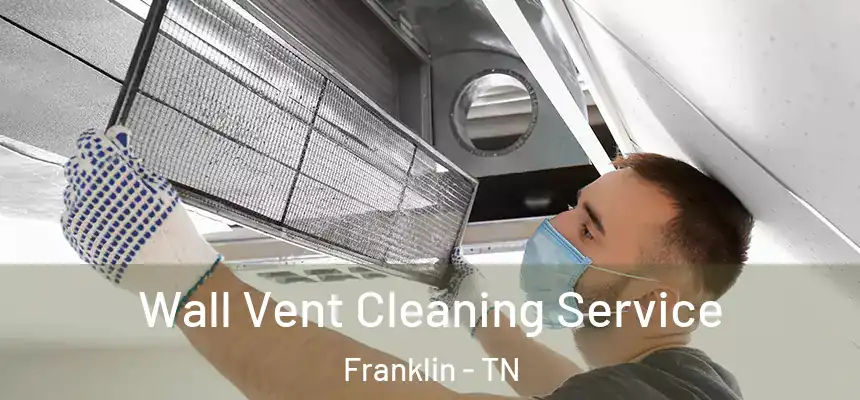 Wall Vent Cleaning Service Franklin - TN